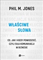 Właściwe słowa Co, jak i kiedy powiedzieć, czyli siła komunikacji w biznesie - Phil M. Jones Polish bookstore
