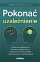 Pokonać uzależnienie Praktyczne umiejętności dla osób zmagających się z uzależnieniem na podstawie terapii poznawczo-beha - Robert Modrzyński - Polish Bookstore USA