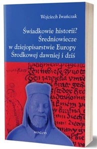 Świadkowie historii? Średniowiecze w dziejopisarstwie Europy Środkowej dawniej i dziś pl online bookstore