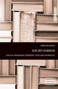 Zur Zeit in Berlin Poezja Zbigniewa Herberta i kultura niemiecka Polish Books Canada