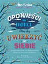 Opowieści dla dzieci, które chcą uwierzyć w siebie 35 historii o tym, jak pielęgnować poczucie własnej wartości - Polish Bookstore USA