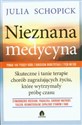 Nieznana medycyna Skuteczne i tanie terapie chorób zagrażających życiu, które wytrzymały próbę czasu - Julia Schopick