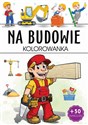 Na budowie. Kolorowanka  - Polish Bookstore USA