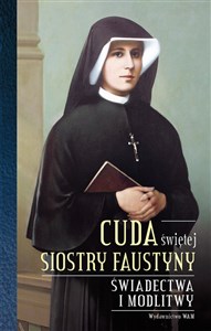 Cuda świętej Siostry Faustyny Świadectwa i modlitwy bookstore