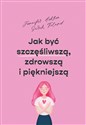 Jak być szczęśliwszą zdrowszą i piękniejszą in polish