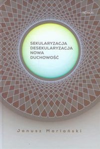 Sekularyzacja desekularyzacja Nowa duchowość Studium socjologiczne Polish bookstore