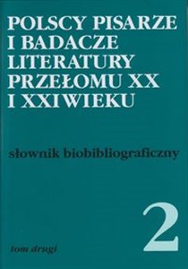 Polscy pisarze i badacze literatury przełomu XX i XXI wieku Tom 2 słownik biobibiograficzny Polish Books Canada