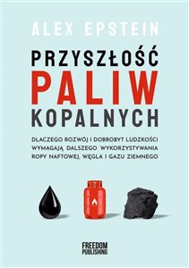 Przyszłość paliw kopalnych Dlaczego rozwój i dobrobyt ludzkości wymagają dlaszego wykorzystywania ropy naftowej, węgla i gazu z to buy in Canada