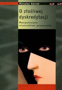 O złośliwej dyskredytacji Manipulowanie wizerunkiem przeciwnika  