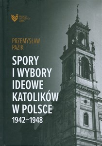 Spory i wybory ideowe katolików w Polsce 1942-1948  