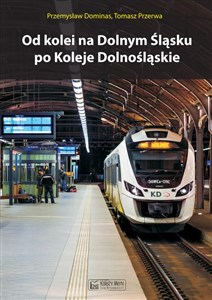 Od kolei na Dolnym Śląsku po Koleje Dolnośląskie 