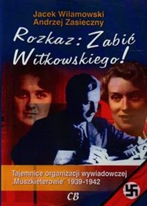 Rozkaz zabić Witkowskiego Tajemnice organizacji wywiadowczej "Muszkieterowie" 1939-1942 chicago polish bookstore