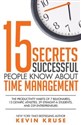 15 Secrets Successful People Know About Time Management The Productivity Habits of 7 Billionaires, 13 Olympic Athletes, 29 Straight-A Students, and 239 Entrepreneurs Bookshop