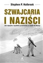 Szwajcaria i naziści Jak alpejska republika przetrwała w cieniu III Rzeszy - Stephen Halbrook