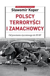 Polscy terroryści i zamachowcy Od powstania styczniowego do III RP 