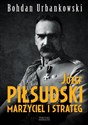 Józef Piłsudski Marzyciel i strateg  