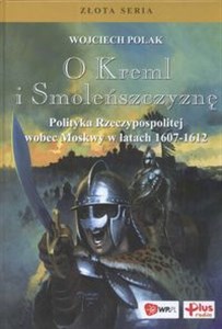 O Kreml i Smoleńszczyznę Polityka Rzeczpospolitej wobec Moskwy w latacha 1607 - 1612 - Polish Bookstore USA