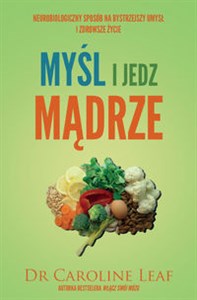 Myśl i jedz mądrze Neurobiologiczny sposób na bystrzejszy umysł i zdrowsze życie pl online bookstore