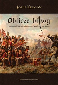 Oblicze bitwy Studium nad bitwami pod Azincourt, Waterloo i nad Sommą online polish bookstore