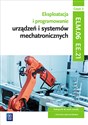 Eksploatacja i programowanie urządzeń i systemów mechatronicznych EE.21. Podręcznik do nauki zawodu mechatronik Część 2 Technikum 