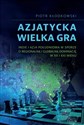 Azjatycka Wielka Gra Indie i Azja Południowa w sporze o regionalną i globalną dominację w XX i XXI wieku - Piotr Kłodkowski