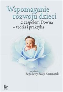 Wspomaganie rozwoju dzieci z zespołem Downa teoria i praktyka Canada Bookstore