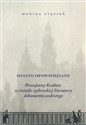 Miasto opowiedziane Powojenny Kraków w świetle żydowskiej  literatury dokumentu osobistego - Monika Stępień