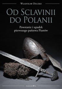 Od Sclavinii do Polanii Powstanie i upadek pierwszego państwa Piastów  