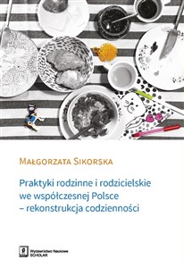 Praktyki rodzinne i rodzicielskie we współczesnej Polsce - rekonstrukcja codzienności 