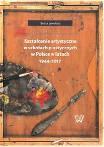 Kształcenie artystyczne w szkołach plastycznych w Polsce w latach 1944-2017 pl online bookstore