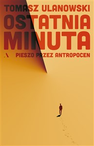 Ostatnia minuta. Pieszo przez antropocen  