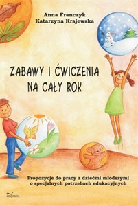 Zabawy i ćwiczenia na cały rok Propozycje do pracy z dziećmi młodszymi o specjalnych potrzebach edukacyjnych - Polish Bookstore USA