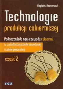 Technologie produkcji cukierniczej Podręcznik Część 2 Zasadnicza szkoła zawodowa, Szkoła policealna pl online bookstore