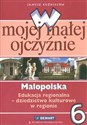 W mojej małej ojczyźnie 6 Małopolska Edukacja regionalna Dziedzictwo kulturowe w regionie Szkoła podstawowa - Polish Bookstore USA