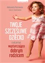 Twoje szczęśliwe dziecko czyli jak być wystarczająco dobrym rodzicem - Aleksandra Piotrowska, Irena A. Stanisławska Bookshop