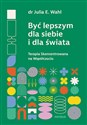 Być lepszym dla siebie i dla świata. Terapia Skoncentrowana na Współczuciu - Julia E. Wahl