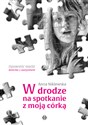 W drodze na spotkanie z moją córką Opowieść matki dziecka z autyzmem - Anna Niklewska