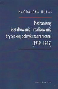 Mechanizmy kształtowania i realizowania brytyjskiej polityki zagranicznej (1939-1945)  Polish Books Canada