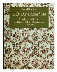 Trójkąt ukraiński Szlachta, carat i lud na Wołyniu, Podolu i Kijowszczyźnie 1793-1914. books in polish