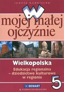 W mojej małej ojczyźnie 5 Wielkopolska Edukacja regionalna Dziedzictwo kulturowe w regionie Polish Books Canada