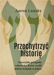 Przechytrzyć historię Niezwykłe przygody człowieka, który ocalił milion książek w jidysz pl online bookstore