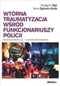 Wtórna traumatyzacja wśród funkcjonariuszy policji Konsekwencje i uwarunkowania - Polish Bookstore USA