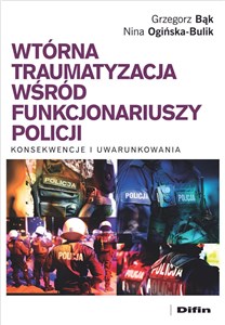 Wtórna traumatyzacja wśród funkcjonariuszy policji Konsekwencje i uwarunkowania - Polish Bookstore USA