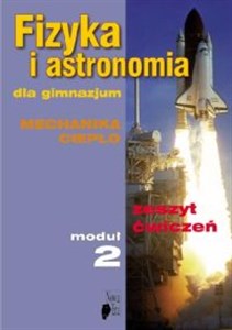 Fizyka i astronomia Moduł 2 Zeszyt ćwiczeń Mechanika Ciepło Gimnazjum  