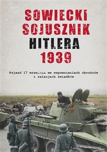 Sowiecki sojusznik Hitlera 1939 Sowiecki najazd 17 września w relacjach i wspomnieniach obrońców, mieszkańców i świadków tamtych wyd - Polish Bookstore USA