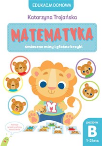 Edukacja domowa. Matematyka – śmieszne miny i głośne krzyki. Poziom B (1-2 lata) - Polish Bookstore USA