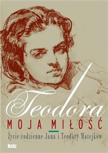 Teodora moja miłość Życie codzienne Jana i Teodory Matejków bookstore