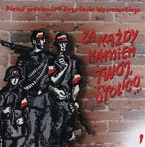 Pieśni podziemia i Powstania Warszawskiego 1 Za każdy kamień twój, stolico… polish books in canada