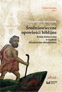 Średniowieczne opowieści biblijne Paleja historyczna w tradycji bizantyńsko-słowiańskiej. Series Ceranea 4 in polish