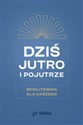 Dziś, jutro, pojutrze Modlitewnik dla każdego 